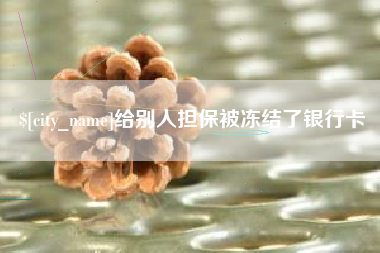 绵阳给别人担保被冻结了银行卡
