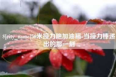 绵阳50米接力跑加油稿-当接力棒递出的那一刻