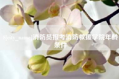 绵阳消防员报考消防救援学院年龄条件