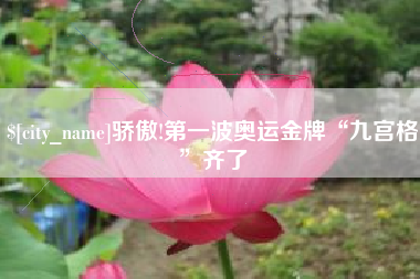 绵阳骄傲!第一波奥运金牌“九宫格”齐了