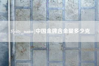 绵阳中国金牌含金量多少克