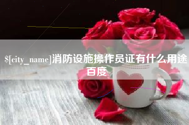 绵阳消防设施操作员证有什么用途百度