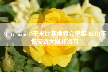 绵阳5千米比赛视频完整版-成功不仅需要天赋和努力