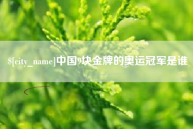 绵阳中国9块金牌的奥运冠军是谁