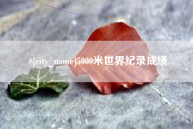 绵阳5000米世界纪录成绩