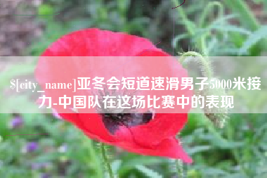 绵阳亚冬会短道速滑男子5000米接力-中国队在这场比赛中的表现