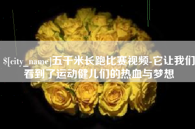 绵阳五千米长跑比赛视频-它让我们看到了运动健儿们的热血与梦想
