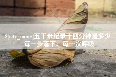 绵阳五千米纪录十四分钟是多少-每一步落下、每一次呼吸