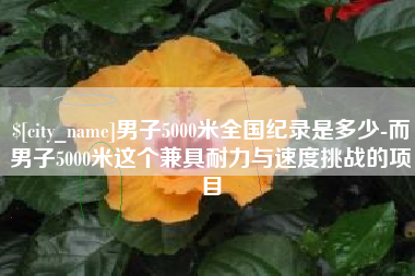 绵阳男子5000米全国纪录是多少-而男子5000米这个兼具耐力与速度挑战的项目