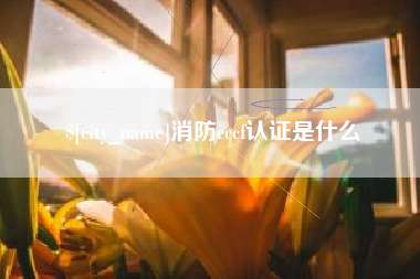 绵阳消防cccf认证是什么
