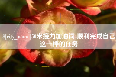 绵阳50米接力加油词-顺利完成自己这一棒的任务