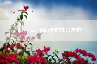 绵阳2021年的九宫方位
