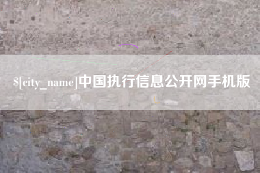 绵阳中国执行信息公开网手机版
