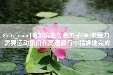 绵阳哈尔滨亚冬会男子5000米接力-需要运动员们在高速滑行中精准地完成