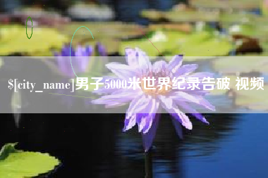 绵阳男子5000米世界纪录告破 视频