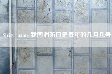 绵阳我国消防日是每年的几月几号