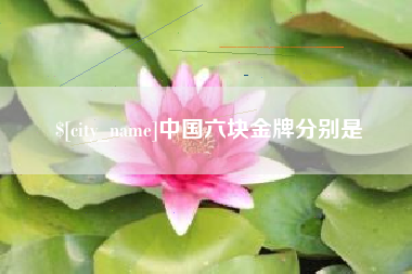 绵阳中国六块金牌分别是