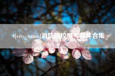 绵阳消防院校报考条件合集